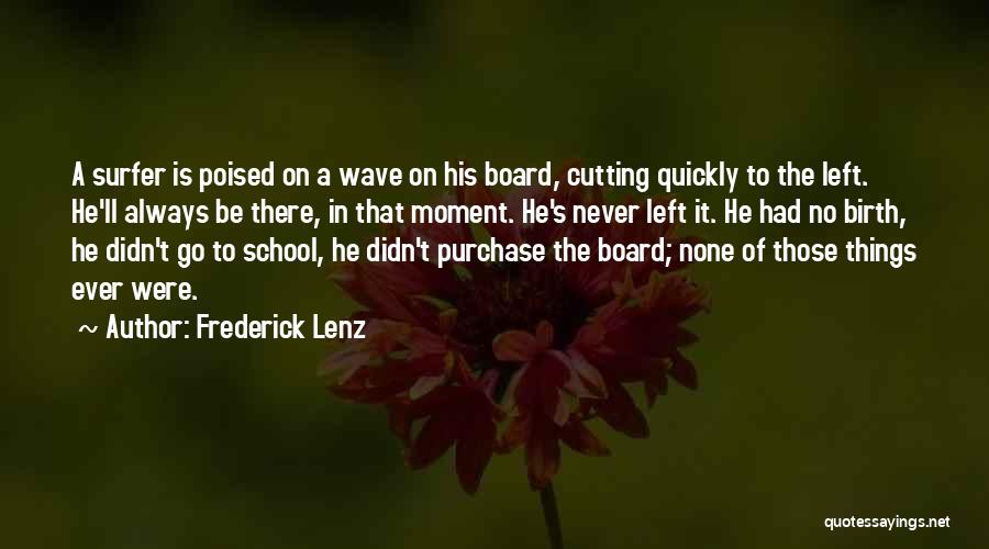 Frederick Lenz Quotes: A Surfer Is Poised On A Wave On His Board, Cutting Quickly To The Left. He'll Always Be There, In