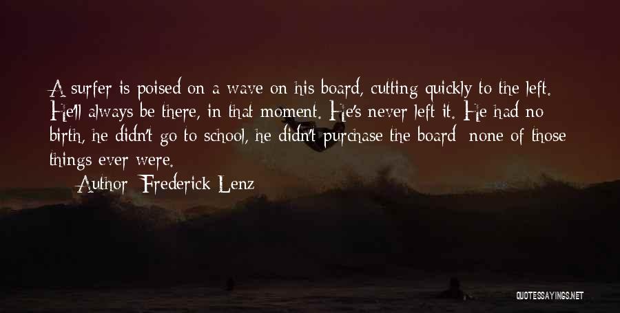 Frederick Lenz Quotes: A Surfer Is Poised On A Wave On His Board, Cutting Quickly To The Left. He'll Always Be There, In