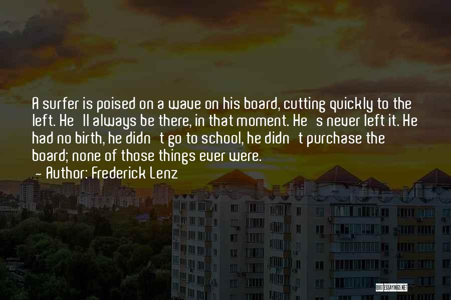 Frederick Lenz Quotes: A Surfer Is Poised On A Wave On His Board, Cutting Quickly To The Left. He'll Always Be There, In