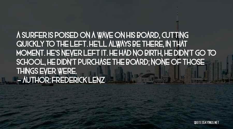 Frederick Lenz Quotes: A Surfer Is Poised On A Wave On His Board, Cutting Quickly To The Left. He'll Always Be There, In