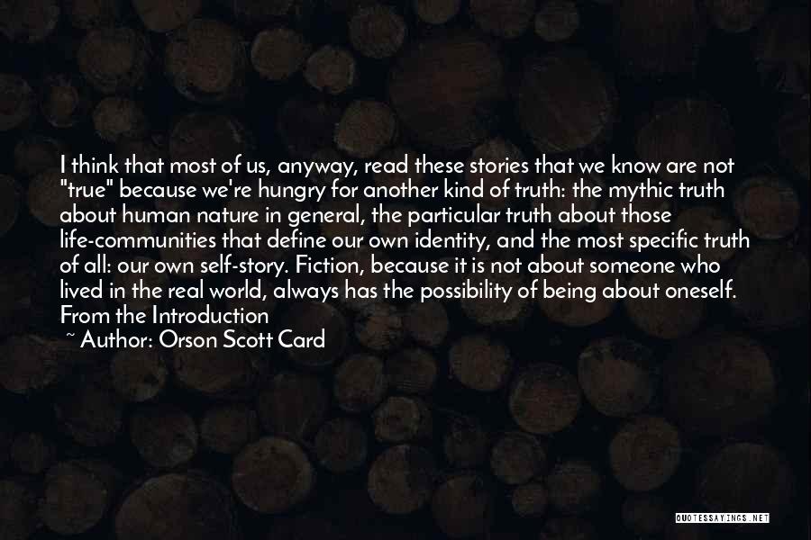 Orson Scott Card Quotes: I Think That Most Of Us, Anyway, Read These Stories That We Know Are Not True Because We're Hungry For