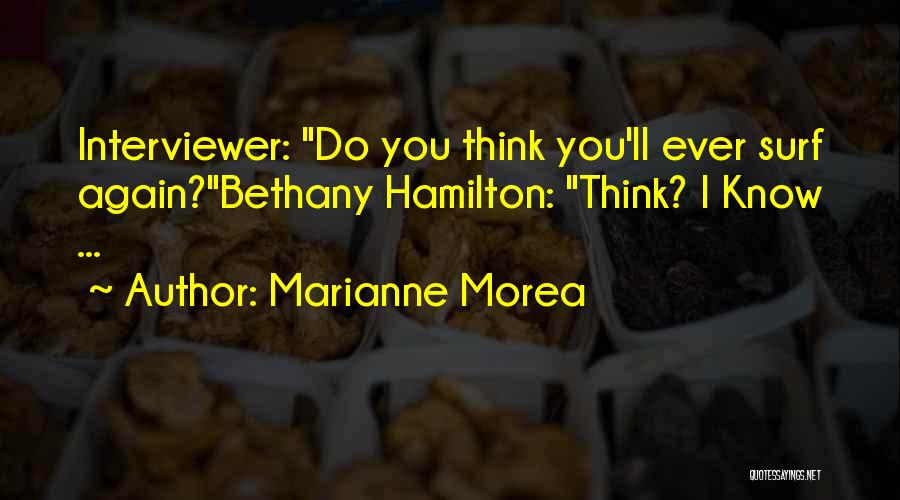 Marianne Morea Quotes: Interviewer: Do You Think You'll Ever Surf Again?bethany Hamilton: Think? I Know ...