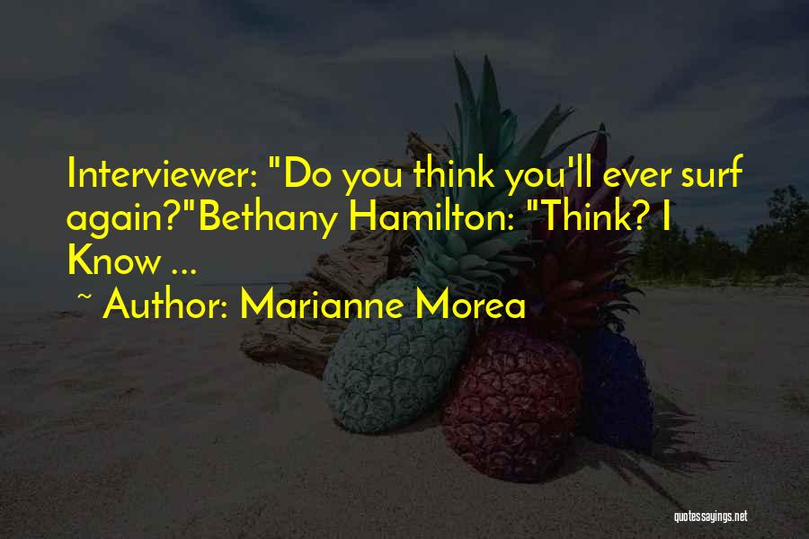 Marianne Morea Quotes: Interviewer: Do You Think You'll Ever Surf Again?bethany Hamilton: Think? I Know ...