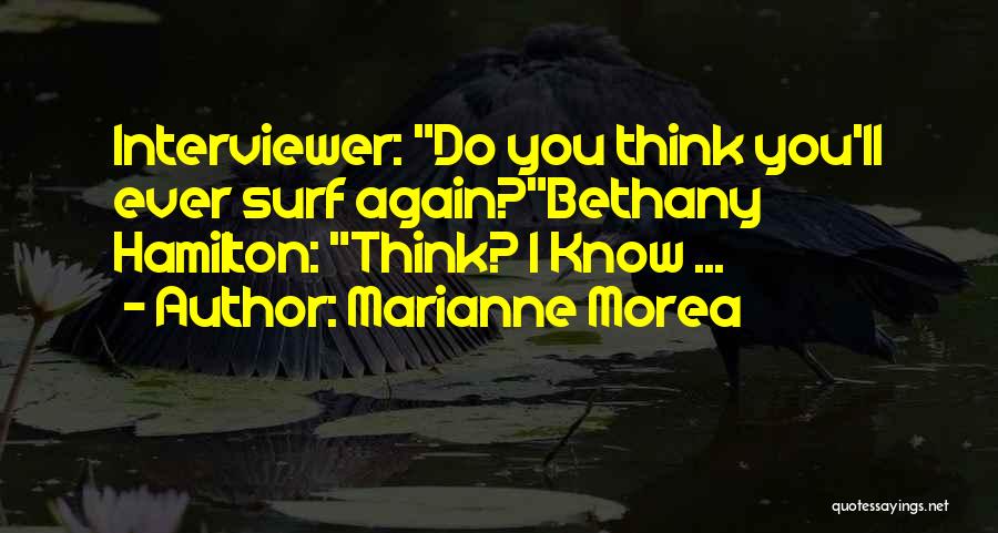 Marianne Morea Quotes: Interviewer: Do You Think You'll Ever Surf Again?bethany Hamilton: Think? I Know ...