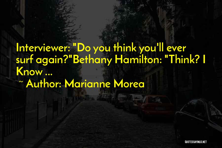 Marianne Morea Quotes: Interviewer: Do You Think You'll Ever Surf Again?bethany Hamilton: Think? I Know ...