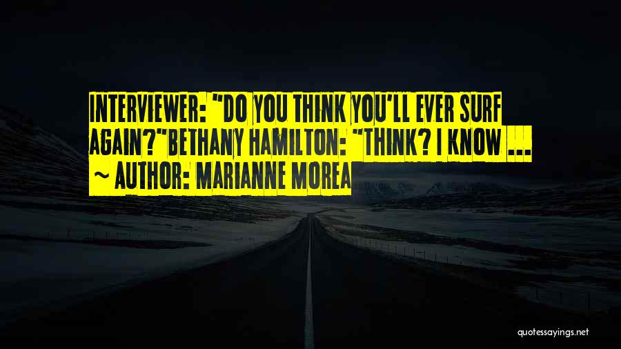 Marianne Morea Quotes: Interviewer: Do You Think You'll Ever Surf Again?bethany Hamilton: Think? I Know ...