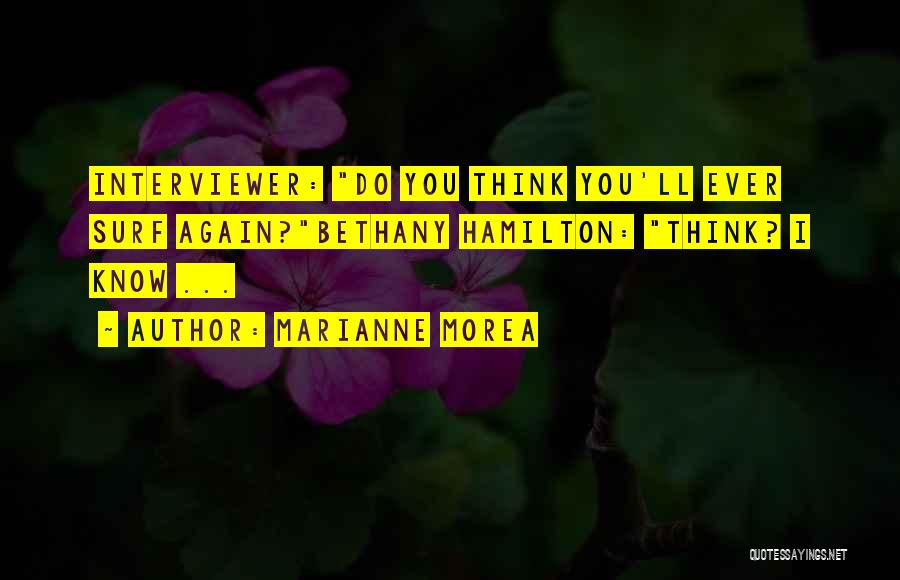 Marianne Morea Quotes: Interviewer: Do You Think You'll Ever Surf Again?bethany Hamilton: Think? I Know ...