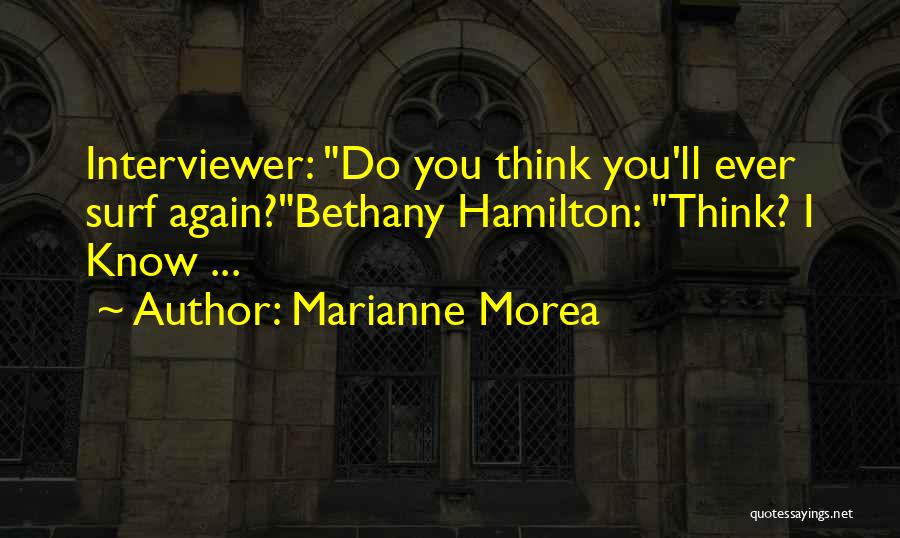 Marianne Morea Quotes: Interviewer: Do You Think You'll Ever Surf Again?bethany Hamilton: Think? I Know ...