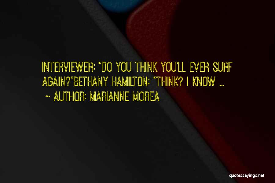 Marianne Morea Quotes: Interviewer: Do You Think You'll Ever Surf Again?bethany Hamilton: Think? I Know ...