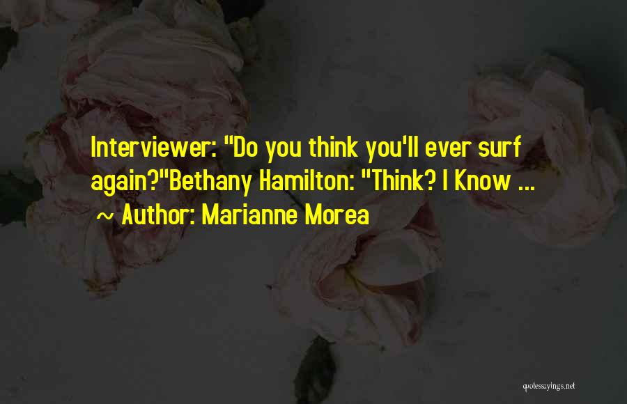 Marianne Morea Quotes: Interviewer: Do You Think You'll Ever Surf Again?bethany Hamilton: Think? I Know ...