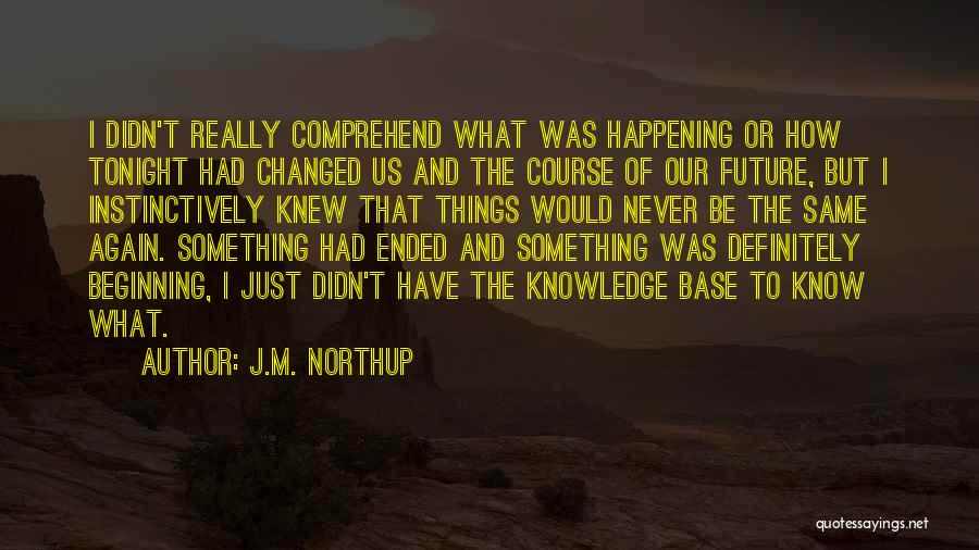 J.M. Northup Quotes: I Didn't Really Comprehend What Was Happening Or How Tonight Had Changed Us And The Course Of Our Future, But