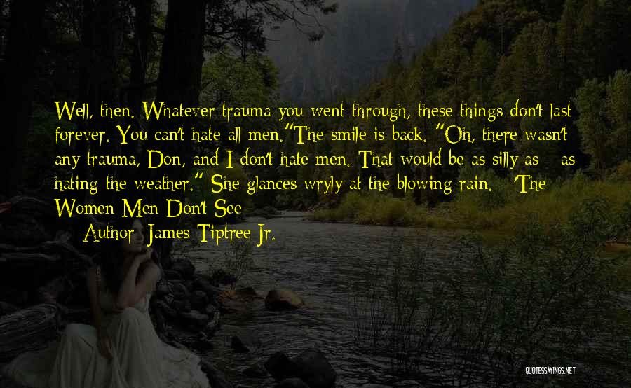 James Tiptree Jr. Quotes: Well, Then. Whatever Trauma You Went Through, These Things Don't Last Forever. You Can't Hate All Men.the Smile Is Back.