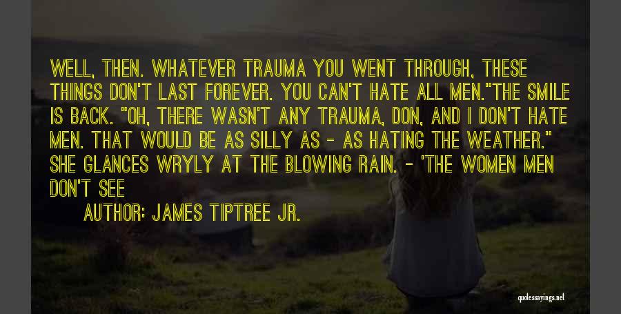 James Tiptree Jr. Quotes: Well, Then. Whatever Trauma You Went Through, These Things Don't Last Forever. You Can't Hate All Men.the Smile Is Back.