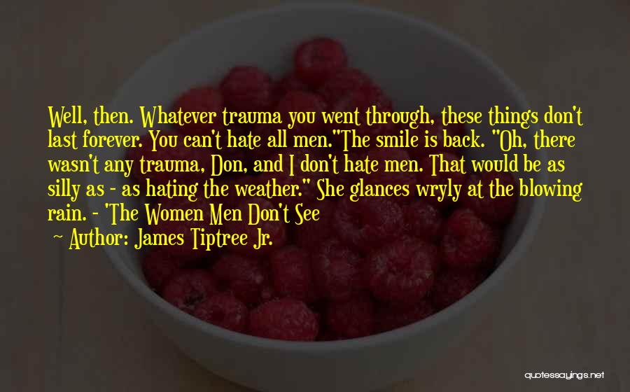 James Tiptree Jr. Quotes: Well, Then. Whatever Trauma You Went Through, These Things Don't Last Forever. You Can't Hate All Men.the Smile Is Back.