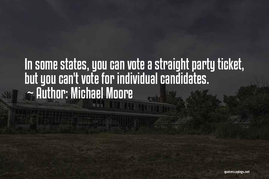 Michael Moore Quotes: In Some States, You Can Vote A Straight Party Ticket, But You Can't Vote For Individual Candidates.