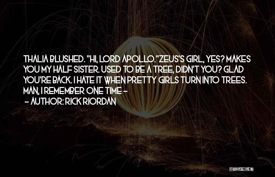 Rick Riordan Quotes: Thalia Blushed. Hi, Lord Apollo.zeus's Girl, Yes? Makes You My Half Sister. Used To Be A Tree, Didn't You? Glad
