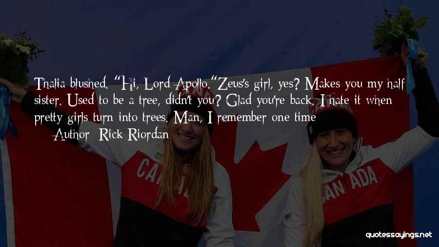 Rick Riordan Quotes: Thalia Blushed. Hi, Lord Apollo.zeus's Girl, Yes? Makes You My Half Sister. Used To Be A Tree, Didn't You? Glad