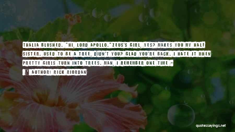 Rick Riordan Quotes: Thalia Blushed. Hi, Lord Apollo.zeus's Girl, Yes? Makes You My Half Sister. Used To Be A Tree, Didn't You? Glad