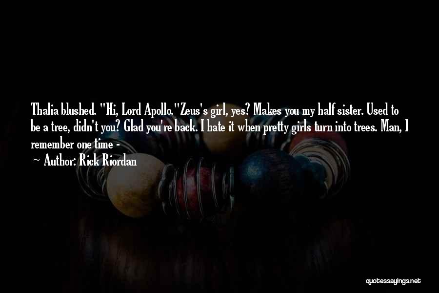 Rick Riordan Quotes: Thalia Blushed. Hi, Lord Apollo.zeus's Girl, Yes? Makes You My Half Sister. Used To Be A Tree, Didn't You? Glad