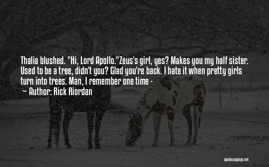 Rick Riordan Quotes: Thalia Blushed. Hi, Lord Apollo.zeus's Girl, Yes? Makes You My Half Sister. Used To Be A Tree, Didn't You? Glad