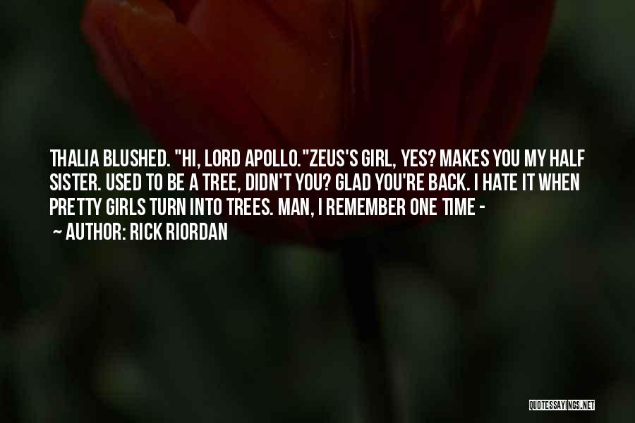 Rick Riordan Quotes: Thalia Blushed. Hi, Lord Apollo.zeus's Girl, Yes? Makes You My Half Sister. Used To Be A Tree, Didn't You? Glad