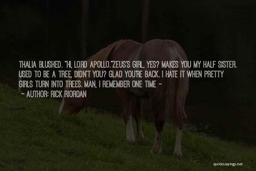 Rick Riordan Quotes: Thalia Blushed. Hi, Lord Apollo.zeus's Girl, Yes? Makes You My Half Sister. Used To Be A Tree, Didn't You? Glad
