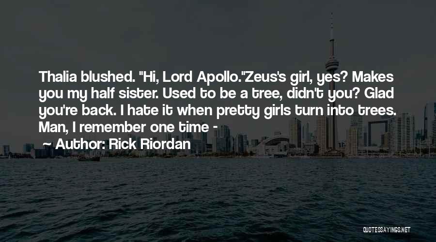 Rick Riordan Quotes: Thalia Blushed. Hi, Lord Apollo.zeus's Girl, Yes? Makes You My Half Sister. Used To Be A Tree, Didn't You? Glad