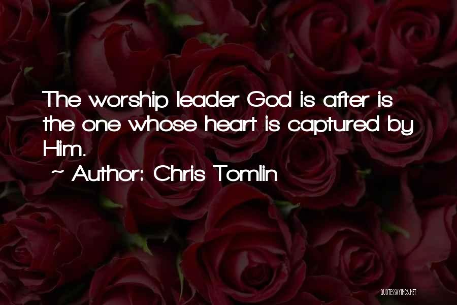 Chris Tomlin Quotes: The Worship Leader God Is After Is The One Whose Heart Is Captured By Him.