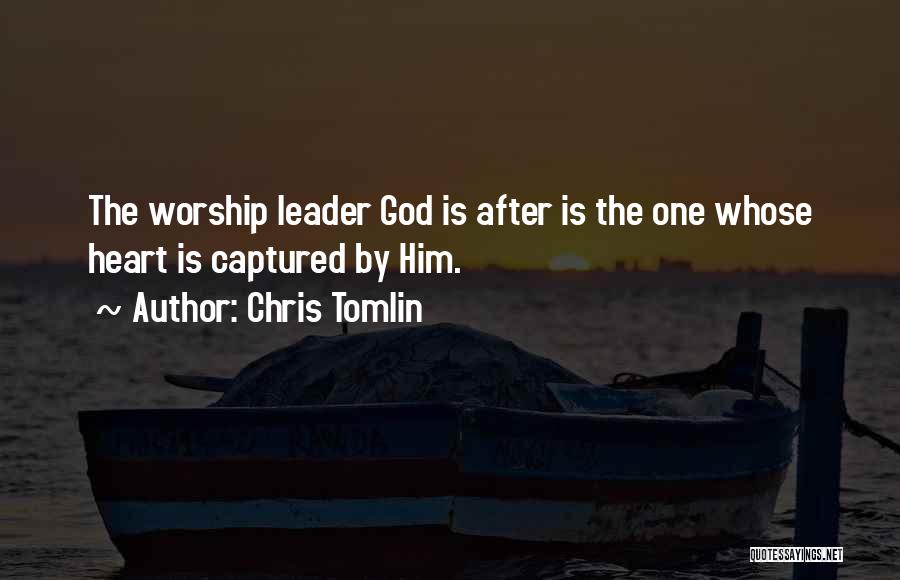 Chris Tomlin Quotes: The Worship Leader God Is After Is The One Whose Heart Is Captured By Him.