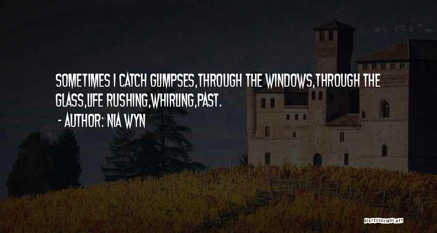 Nia Wyn Quotes: Sometimes I Catch Glimpses,through The Windows,through The Glass,life Rushing,whirling,past.