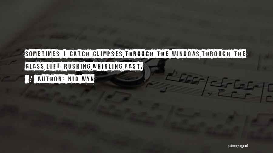Nia Wyn Quotes: Sometimes I Catch Glimpses,through The Windows,through The Glass,life Rushing,whirling,past.