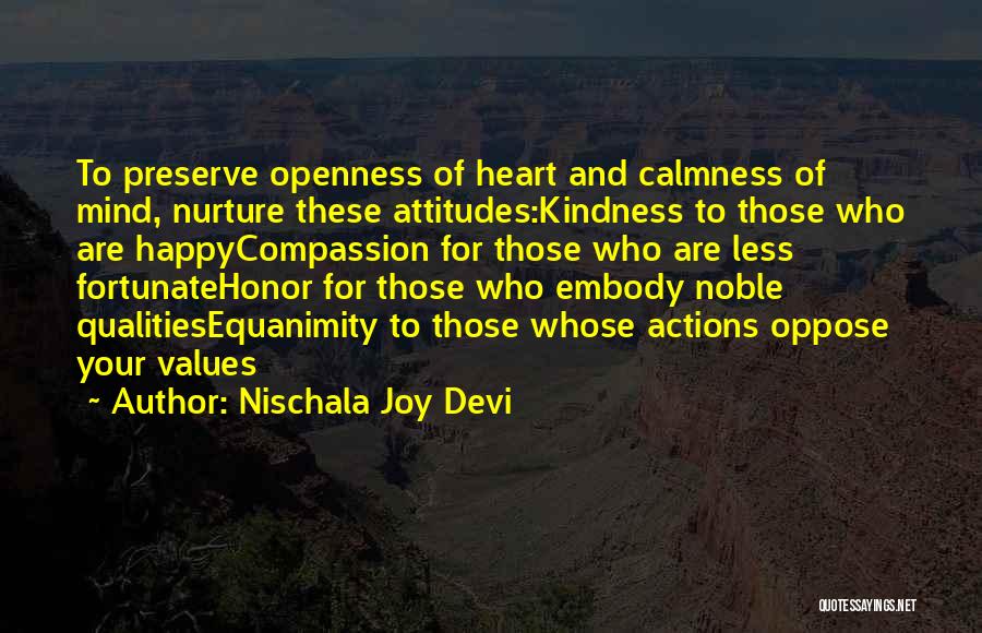 Nischala Joy Devi Quotes: To Preserve Openness Of Heart And Calmness Of Mind, Nurture These Attitudes:kindness To Those Who Are Happycompassion For Those Who