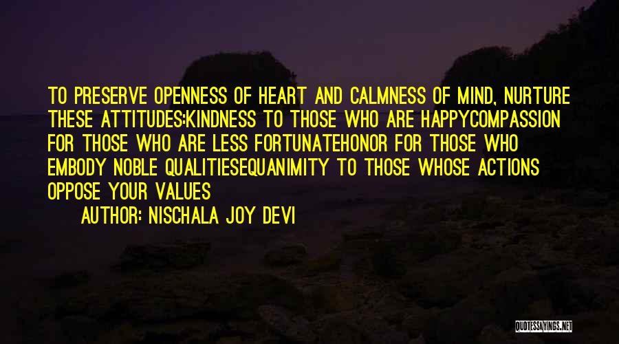 Nischala Joy Devi Quotes: To Preserve Openness Of Heart And Calmness Of Mind, Nurture These Attitudes:kindness To Those Who Are Happycompassion For Those Who