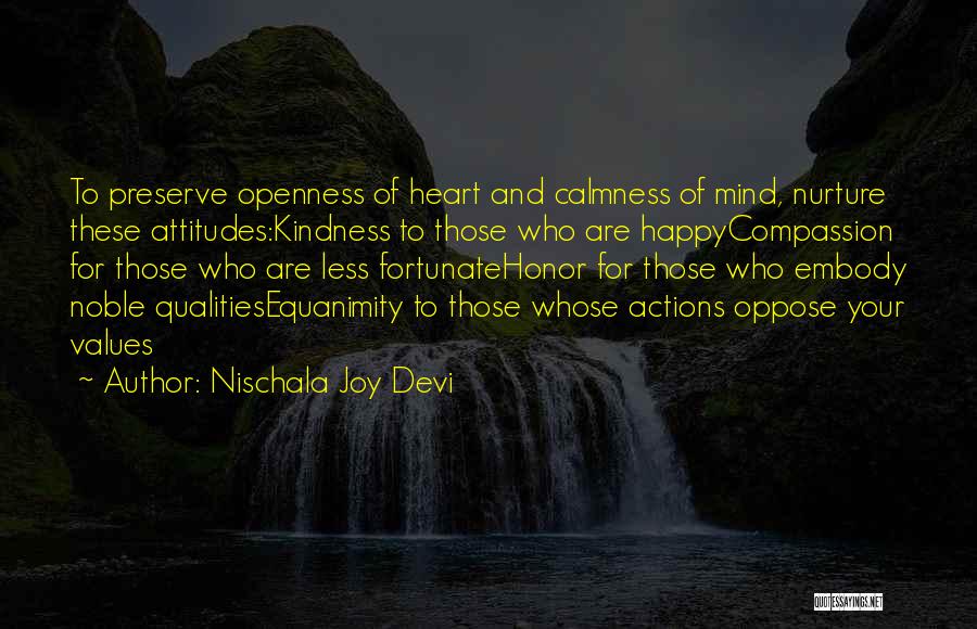 Nischala Joy Devi Quotes: To Preserve Openness Of Heart And Calmness Of Mind, Nurture These Attitudes:kindness To Those Who Are Happycompassion For Those Who