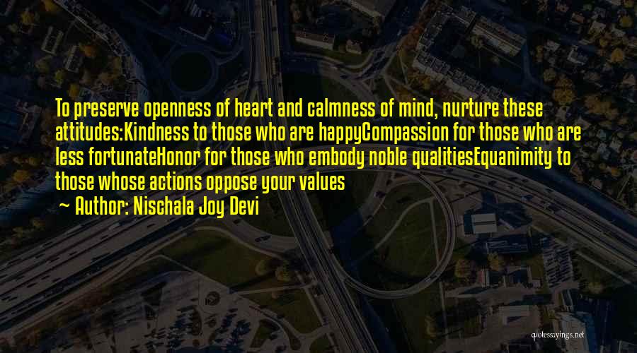 Nischala Joy Devi Quotes: To Preserve Openness Of Heart And Calmness Of Mind, Nurture These Attitudes:kindness To Those Who Are Happycompassion For Those Who