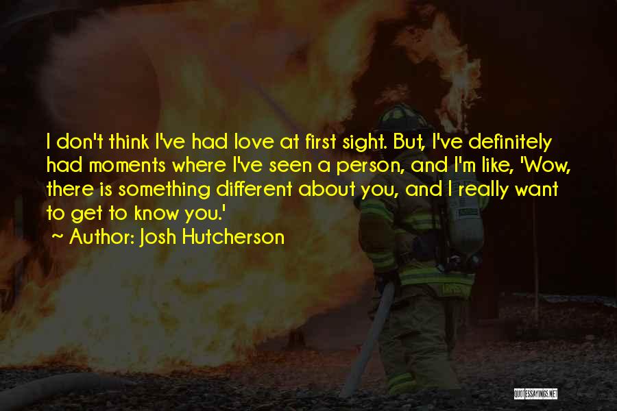 Josh Hutcherson Quotes: I Don't Think I've Had Love At First Sight. But, I've Definitely Had Moments Where I've Seen A Person, And