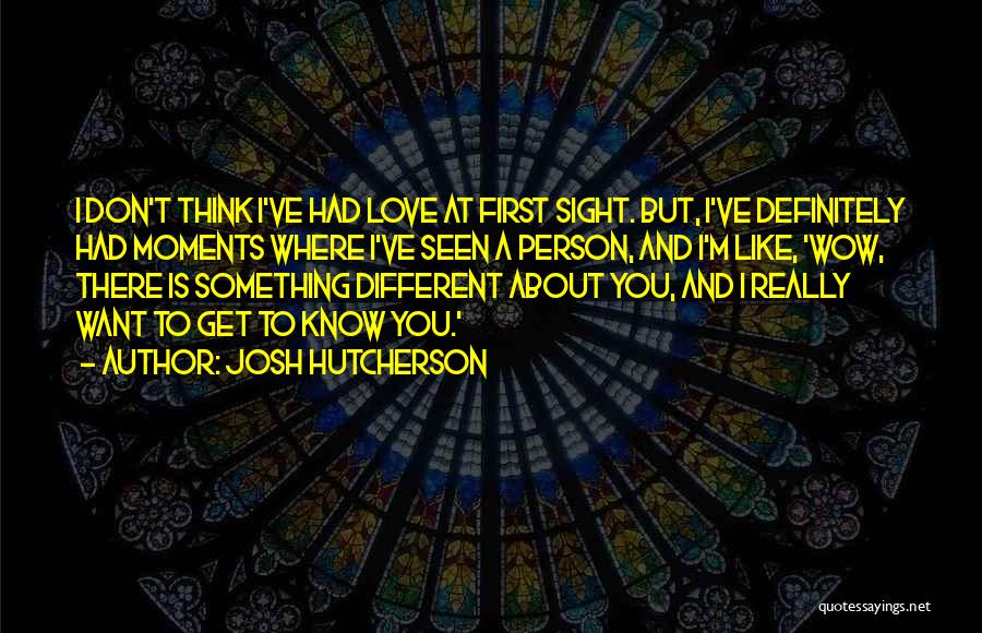 Josh Hutcherson Quotes: I Don't Think I've Had Love At First Sight. But, I've Definitely Had Moments Where I've Seen A Person, And