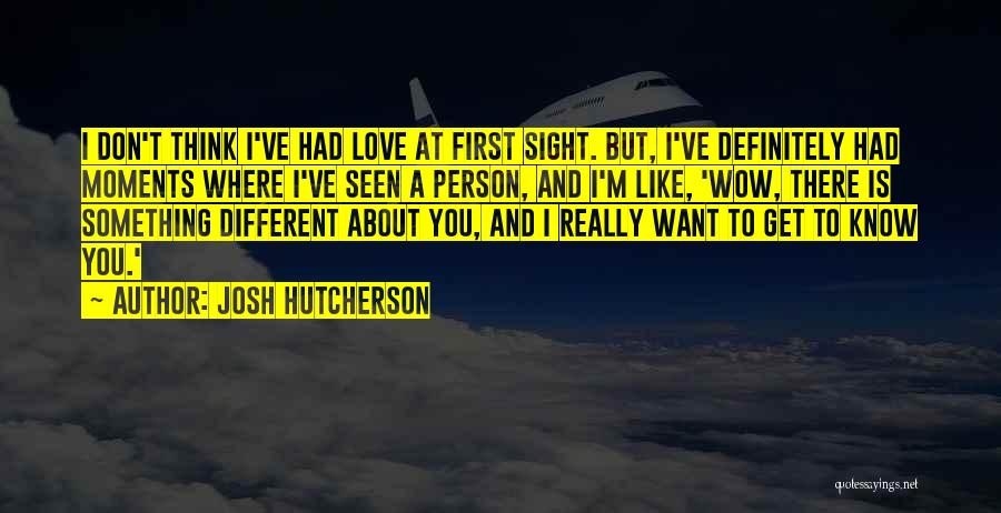 Josh Hutcherson Quotes: I Don't Think I've Had Love At First Sight. But, I've Definitely Had Moments Where I've Seen A Person, And