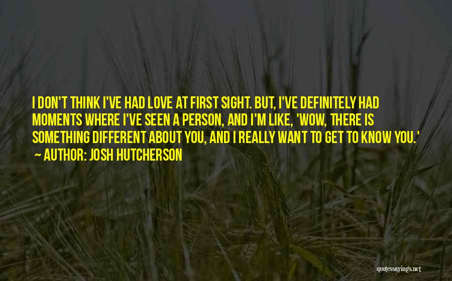 Josh Hutcherson Quotes: I Don't Think I've Had Love At First Sight. But, I've Definitely Had Moments Where I've Seen A Person, And