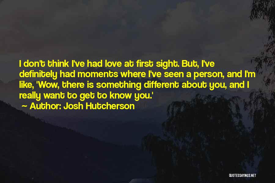 Josh Hutcherson Quotes: I Don't Think I've Had Love At First Sight. But, I've Definitely Had Moments Where I've Seen A Person, And