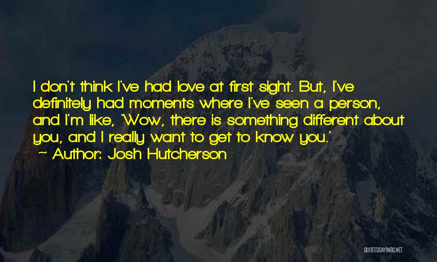 Josh Hutcherson Quotes: I Don't Think I've Had Love At First Sight. But, I've Definitely Had Moments Where I've Seen A Person, And