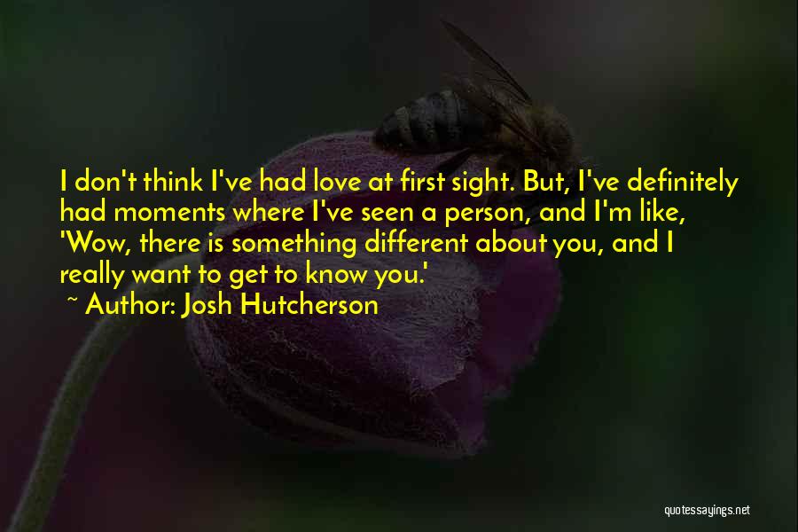 Josh Hutcherson Quotes: I Don't Think I've Had Love At First Sight. But, I've Definitely Had Moments Where I've Seen A Person, And