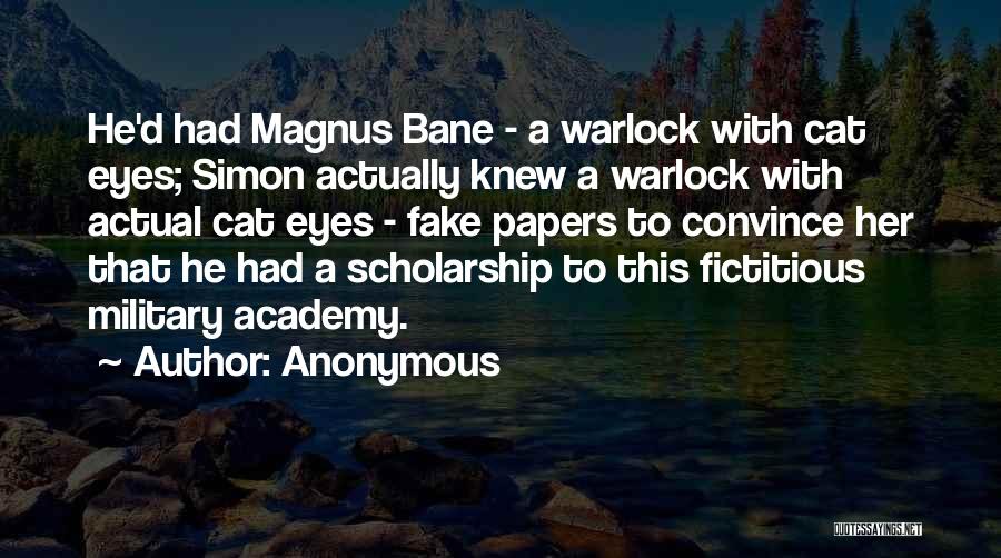 Anonymous Quotes: He'd Had Magnus Bane - A Warlock With Cat Eyes; Simon Actually Knew A Warlock With Actual Cat Eyes -