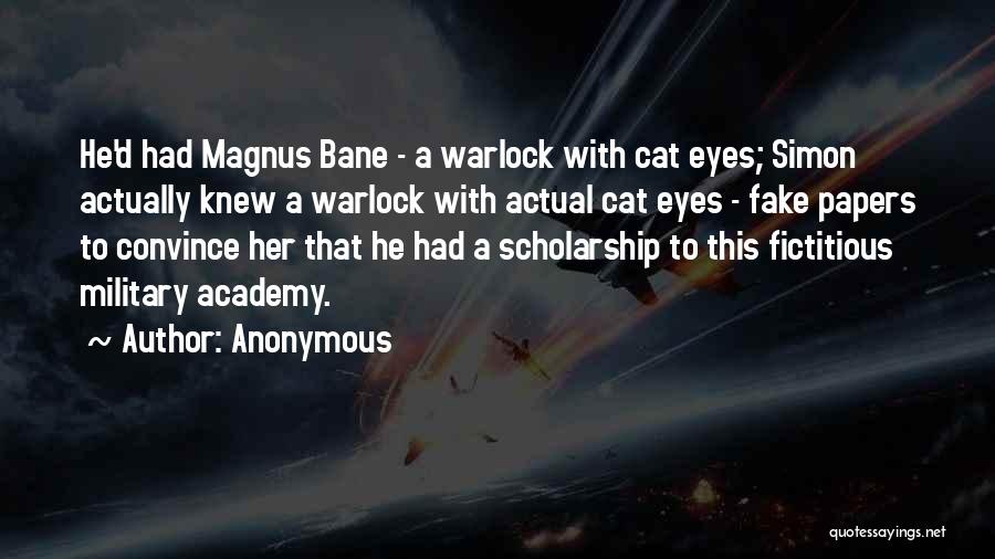 Anonymous Quotes: He'd Had Magnus Bane - A Warlock With Cat Eyes; Simon Actually Knew A Warlock With Actual Cat Eyes -