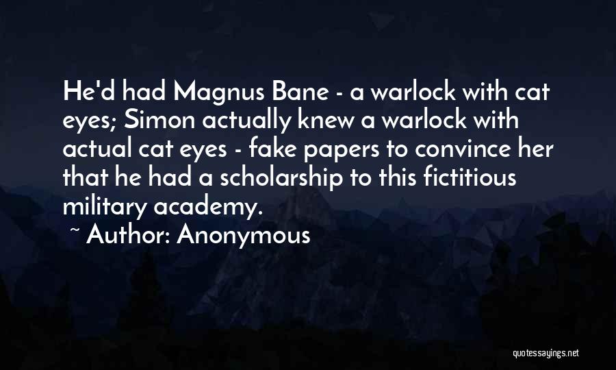 Anonymous Quotes: He'd Had Magnus Bane - A Warlock With Cat Eyes; Simon Actually Knew A Warlock With Actual Cat Eyes -