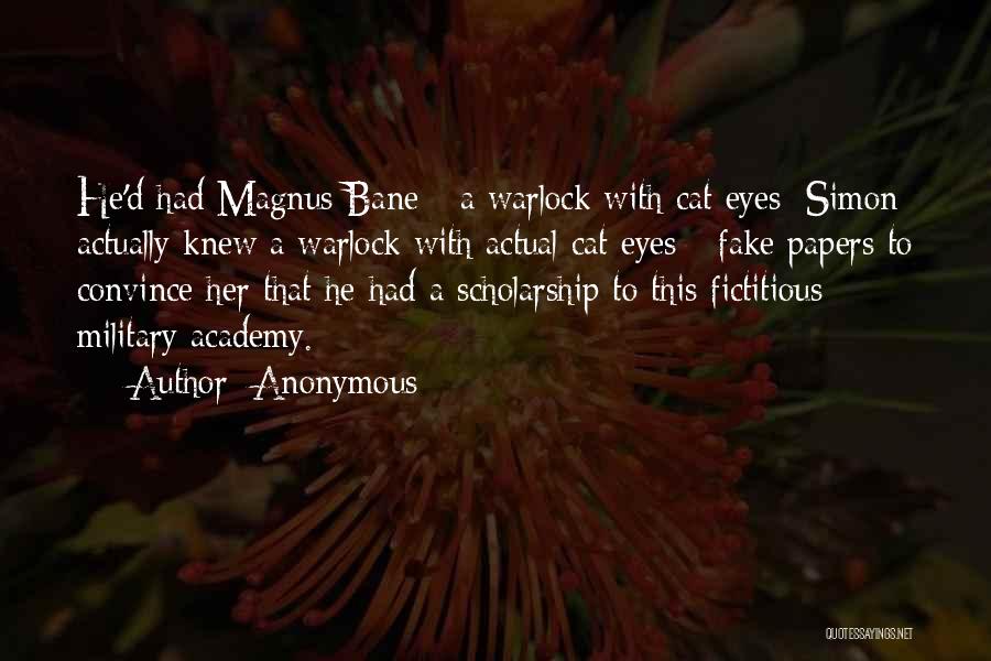 Anonymous Quotes: He'd Had Magnus Bane - A Warlock With Cat Eyes; Simon Actually Knew A Warlock With Actual Cat Eyes -