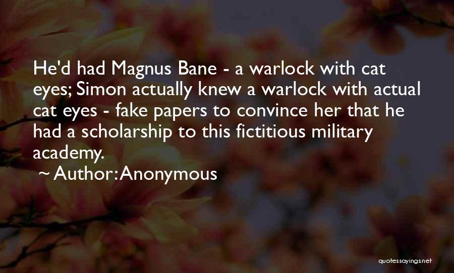 Anonymous Quotes: He'd Had Magnus Bane - A Warlock With Cat Eyes; Simon Actually Knew A Warlock With Actual Cat Eyes -