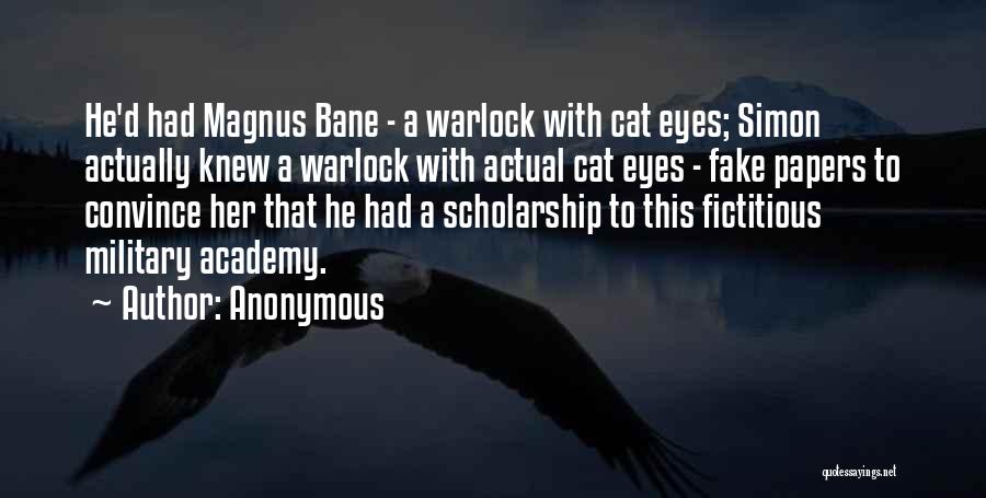 Anonymous Quotes: He'd Had Magnus Bane - A Warlock With Cat Eyes; Simon Actually Knew A Warlock With Actual Cat Eyes -