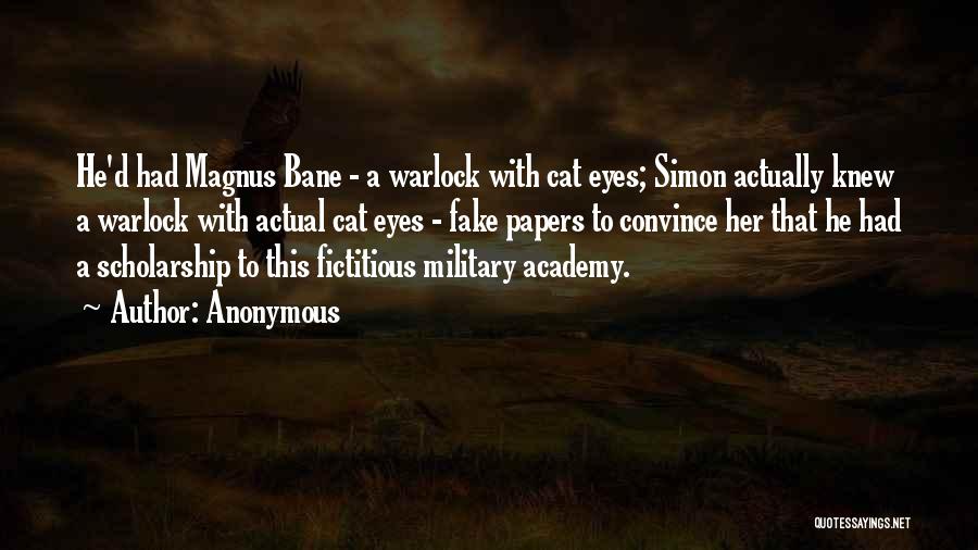 Anonymous Quotes: He'd Had Magnus Bane - A Warlock With Cat Eyes; Simon Actually Knew A Warlock With Actual Cat Eyes -
