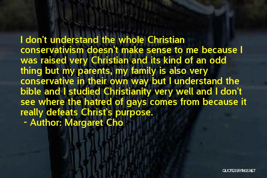 Margaret Cho Quotes: I Don't Understand The Whole Christian Conservativism Doesn't Make Sense To Me Because I Was Raised Very Christian And Its